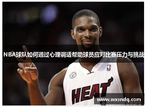 NBA球队如何通过心理调适帮助球员应对比赛压力与挑战